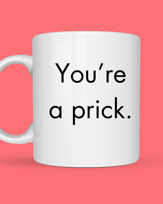 You're a Prick